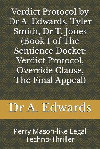 Verdict Protocol by Dr A. Edwards, Tyler Smith, Dr T. Jones (Book 1 of The Sentience Docket: Verdict Protocol, Override Clause, The Final Appeal): Perry Mason-like Legal Techno-Thriller