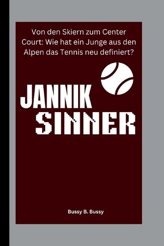 Jannik Sinner: Von den Skiern zum Center Court: Wie hat ein Junge aus den Alpen das Tennis neu definiert?
