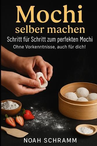 Mochi selber machen - Schritt für Schritt zum perfekten Mochi - Ohne Vorkenntnisse, auch für dich!