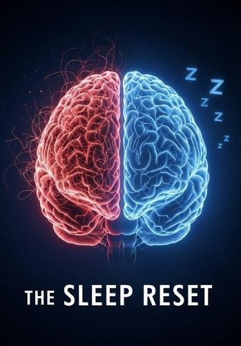 The Sleep Reset: A Science-Backed Blueprint to Reverse Your Sleep Disorders and Reclaim Your Life