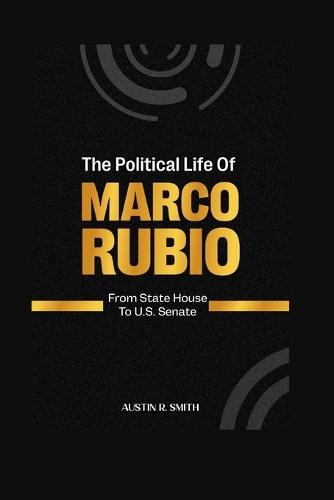 The Political Life of Marco Rubio: From State House to U.S. Senate