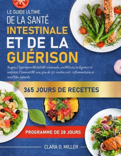 Le Guide Ultime de la Santé Intestinale Et de la Guérison: Soignez l'hyperperméabilité intestinale, améliorez la digestion et renforcez l'immunité avec plus de 50 recettes anti-inflammatoires et remèdes naturels
