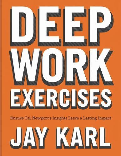 Deep Work Exercises: Ensure Cal Newport's Insights Leave a Lasting Impact