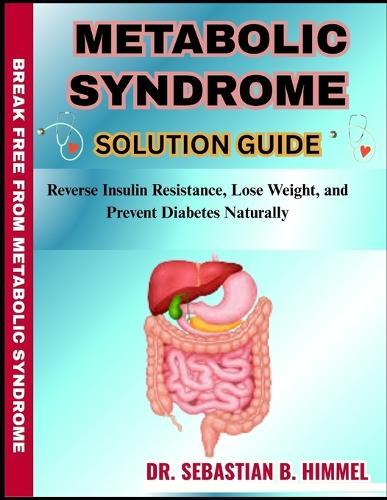 Metabolic Syndrome Solution Guide: Reverse Insulin Resistance, Lose Weight, and Prevent Diabetes Naturally