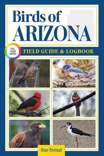 Birds of Arizona Field Guide and Logbook: An Essential Birdwatching Guide with Identification Tips for 60 Common Bird Species in Arizona