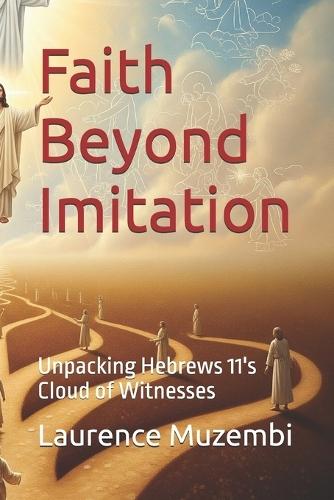 Faith Beyond Imitation: Unpacking Hebrews 11's Cloud of Witnesses