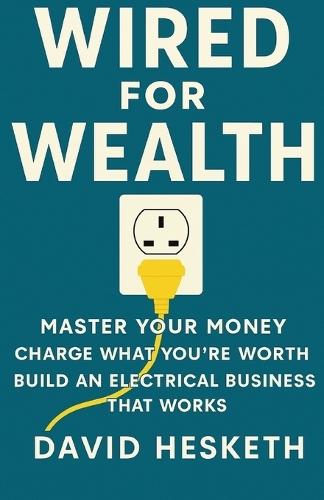 Wired for Wealth: Master Your Money, Charge What You're Worth, Build an Electrical Business That Works