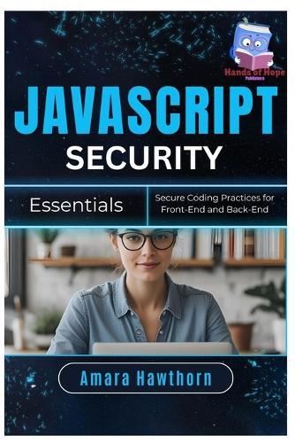 JavaScript Security Essentials: Secure Coding Practices for Front-End and Back-End