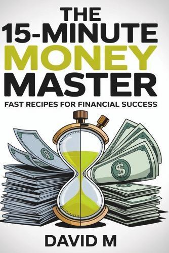 The Fifteen Minut Money Master: Fast Recipes for Financial Success""