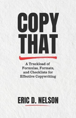 Copy That: A Truckload of Formulas, Formats, and Checklists for Effective Copywriting