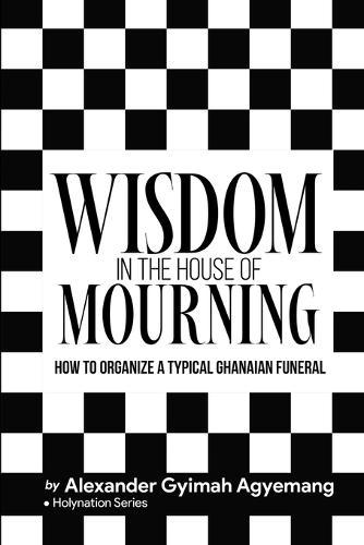 Wisdom in the House of Mourning: Organanising a Typical Ghanaian Funeral