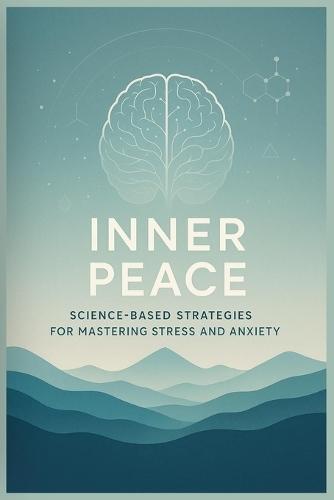 Inner Peace: Science-Based Strategies for Mastering Stress and Anxiety