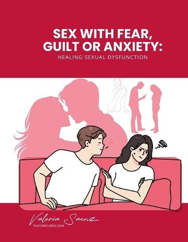 Sex with Fear, Guilt or Anxiety: Healing Sexual Dysfunction