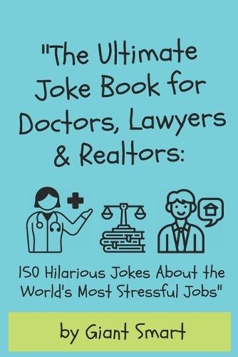 ""The Ultimate Joke Book for Doctors, Lawyers & Realtors: 150 Hilarious Jokes About the World's Most Stressful Jobs"" 50 Legal Jokes that your lawyer will sue me for
