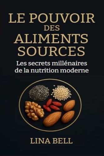 Le Pouvoir des Aliments Sources: Les secrets millénaires de la nutrition moderne