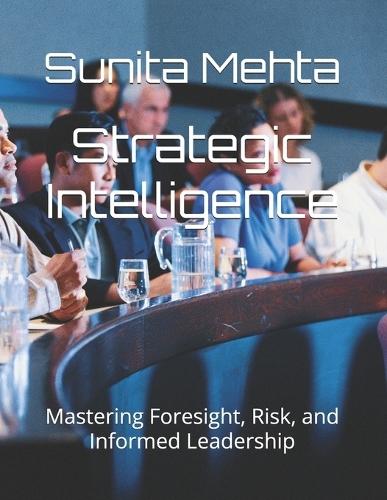 Strategic Intelligence: Mastering Foresight, Risk, and Informed Leadership