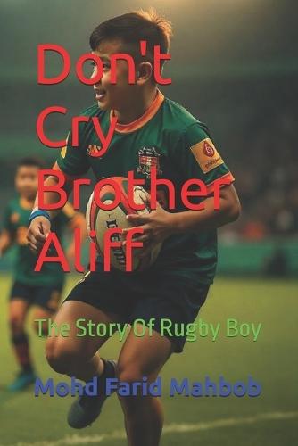 Dont Cry Brother Aliff: The Story Of Rugby Boy