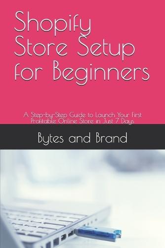 Shopify Store Setup for Beginners: A Step-by-Step Guide to Launch Your First Profitable Online Store in Just 7 Days