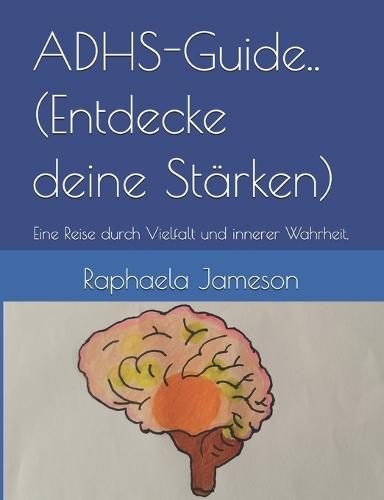 ADHS-Guide..(Entdecke deine Stärken): Eine Reise durch Vielfalt und innerer Wahrheit.