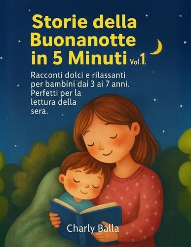Storie della Buonanotte in 5 Minuti - Vol. 1: Racconti brevi e dolci per bambini dai 3 ai 7 anni. Perfetti per la lettura della sera