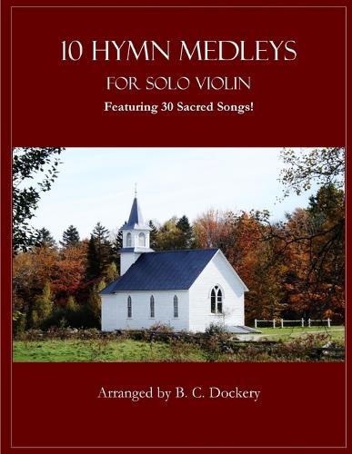 10 Hymn Medleys for Solo Violin: Featuring 30 Sacred Songs!