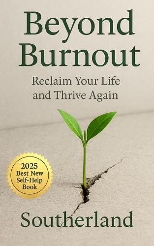 Beyond Burnout: Reclaim Your Life and Thrive Again: A Science-Backed Guide to Healing Chronic Stress, Setting Boundaries, and Building Burnout-Proof Habits