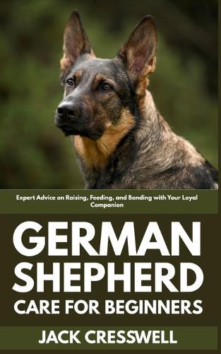 German Shepherd Care for Beginners: Expert Advice on Raising, Feeding, and Bonding with Your Loyal Companion