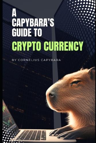 A Capybara's Complete Guide to Crypto Currency