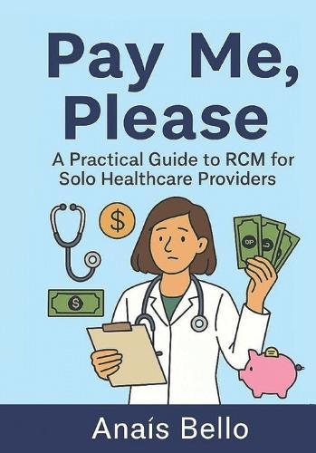 Pay Me, Please: A Practical Guide to RCM for Solo Healthcare Providers
