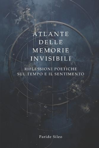 Atlante delle memorie invisibili: Riflessioni poetiche sul tempo e il sentimento