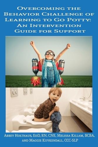 Overcoming the Behavior Challenge of Learning to Go Potty: : An Intervention Guide for Support