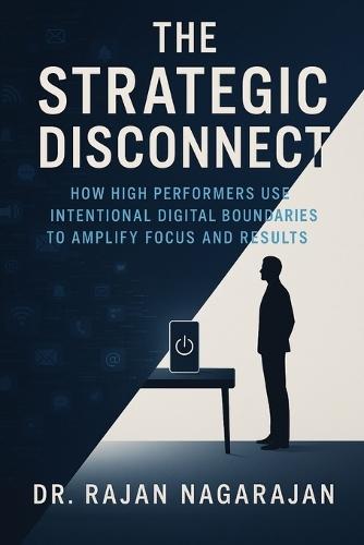 The Strategic Disconnect: How High Performers Use Intentional Digital Boundaries to Amplify Focus and Results