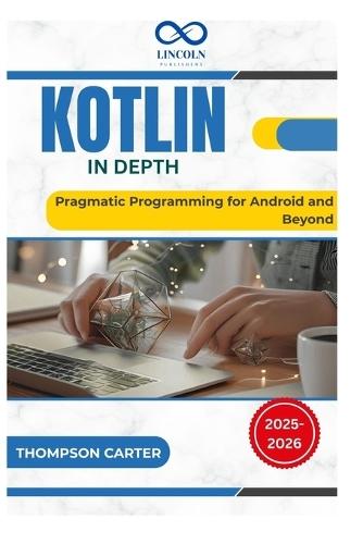 Kotlin in Depth: Pragmatic Programming for Android and Beyond