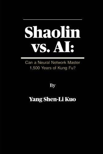 Shaolin vs. AI: Can a Neural Network Master 1,500 Years of Kung Fu?: An Experiment in Teaching Ancient Martial Arts to Machines-and What It Teaches Us