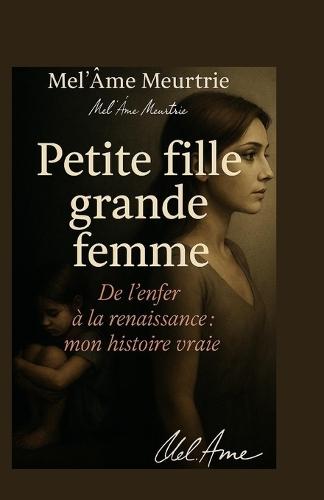 Petite fille, grande femme: Une vie de combat, d'amour et de résilience
