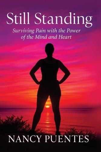 Still Standing: Surviving Pain with the Power of the Mind and Heart
