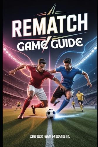 Rematch Game Guide: Master the Ultimate Football Experience with Character Builds, Strategic Team Roles, Advanced Mechanics, and Multiplayer Tips to Win