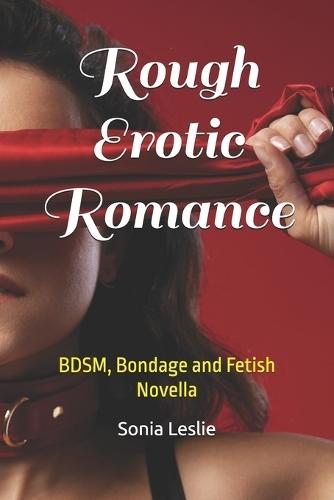 Rough Erotic Romance: BDSM, Bondage and Fetish Novella
