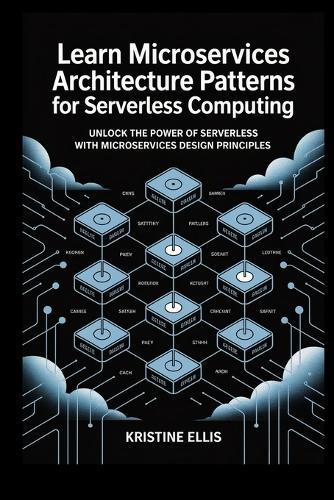Learn Microservices Architecture patterns for Serverless computing: Unlock the Power of Serverless with Microservices Design Principles