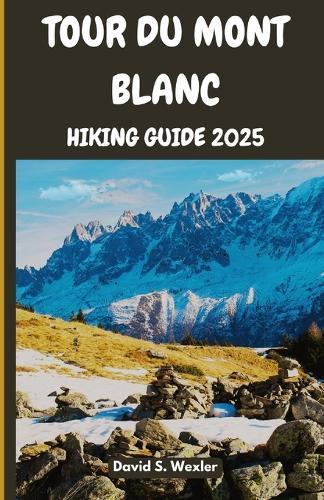 Tour Du Mont Blanc Hiking Guide 2025: Discover Alpine Culture, Cuisine, and Natural Wonders on the Ultimate TMB Trek
