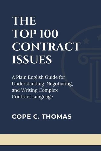 The Top 100 Contract Issues: A Plain English Guide for Understanding, Negotiation, and Writing Complex Contract Language