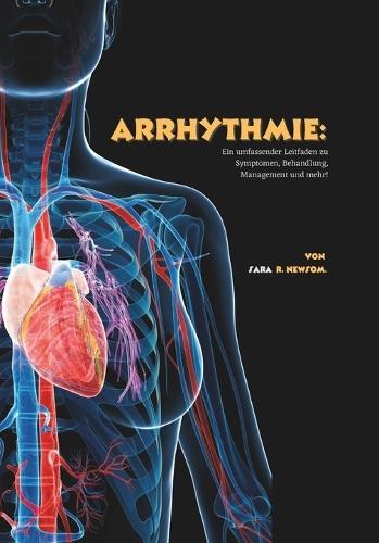 Arrhythmie: Ein umfassender Leitfaden zu Symptomen, Behandlung, Management und mehr!