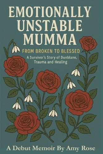 Emotionally Unstable Mumma: From Broken to Blessed: A Survivor's Story of Dunblane, Trauma and Healing