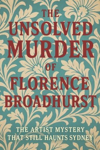 The Unsolved Murder of Florence Broadhurst: The Artist Mystery That Still Haunts Sydney