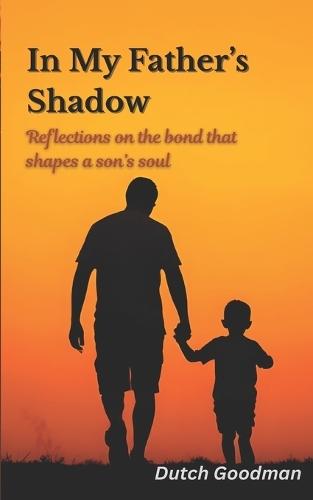 In My Father's Shadow: Reflections on the bond that shapes a son's soul