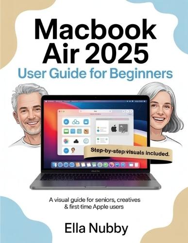 MacBook Air 2025 for Beginners: A Visual Guide for Seniors, Creatives & First-Time Apple Users