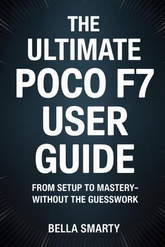 The Ultimate POCO F7 User Guide: From Setup to Mastery-Without the Guesswork