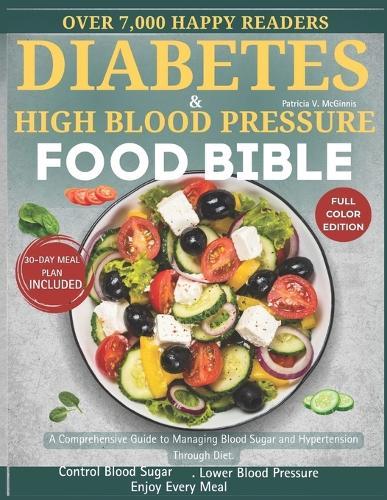 Diabetes and High Blood Pressure Food Bible: A Comprehensive Guide to Managing Blood Sugar and Hypertension Through Diet.