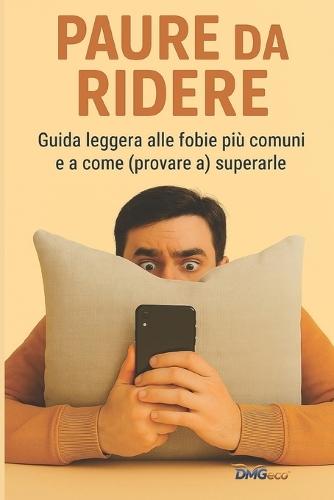 Paure Da Ridere: Guida leggera alle fobie più comuni e a come (provare a) superarle