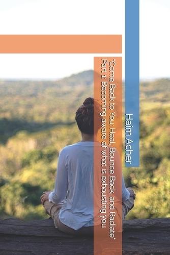 ""Come Back to You: Heal, Bounce Back, and Radiate"" Part 1: Becoming aware of what is exhausting you